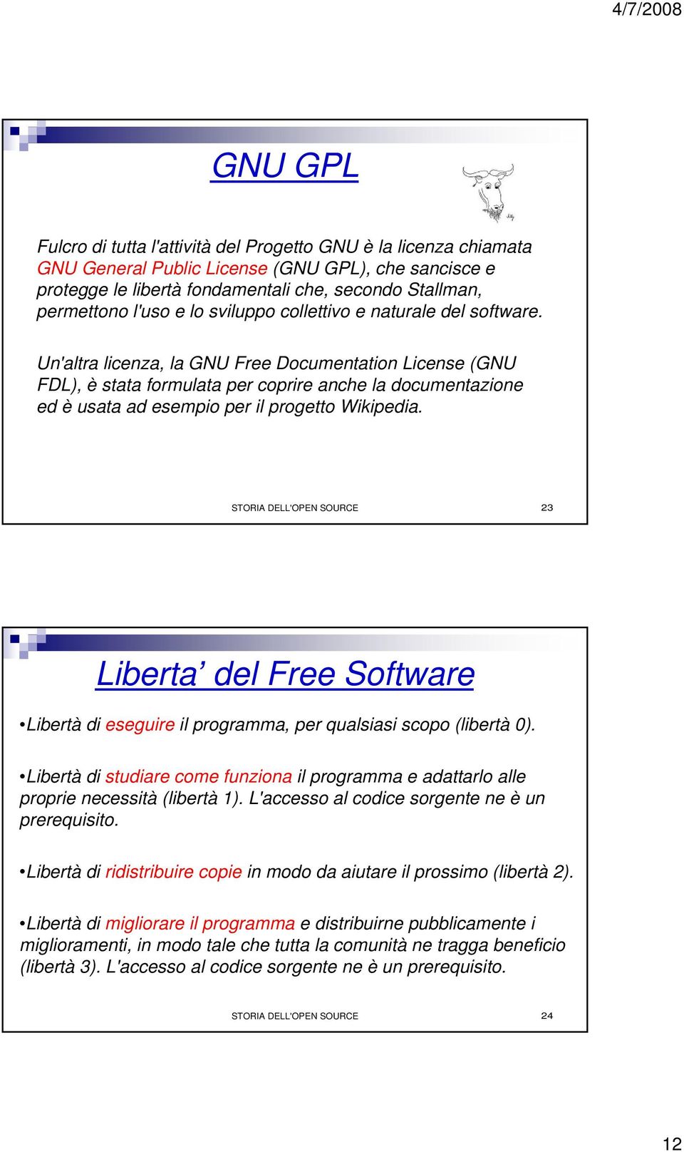 Un'altra licenza, la GNU Free Documentation License (GNU FDL), è stata formulata per coprire anche la documentazione ed è usata ad esempio per il progetto Wikipedia.