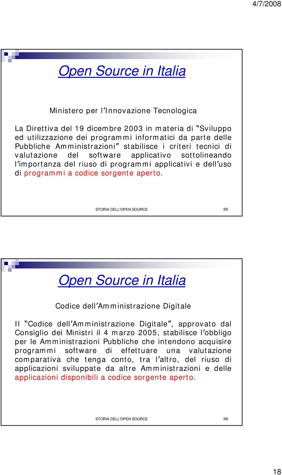 STORIA DELL'OPEN SOURCE 35 Open Source in Italia Codice dell Amministrazione Digitale Il Codice dell Amministrazione Digitale, approvato dal Consiglio dei Ministri il 4 marzo 2005, stabilisce l