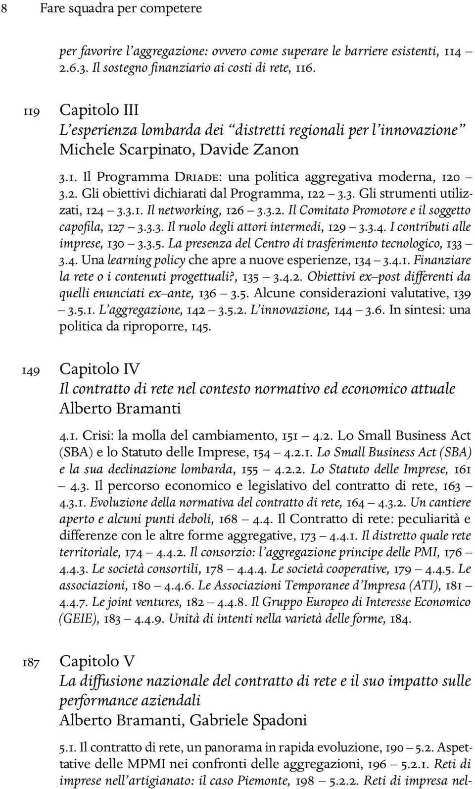 3.2. Gli obiettivi dichiarati dal Programma, 122 3.3. Gli strumenti utilizzati, 124 3.3.1. Il networking, 126 3.3.2. Il Comitato Promotore e il soggetto capofila, 127 3.3.3. Il ruolo degli attori intermedi, 129 3.