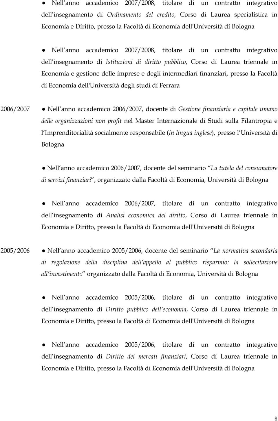 delle imprese e degli intermediari finanziari, presso la Facoltà di Economia dell'università degli studi di Ferrara 2006/2007 Nell anno accademico 2006/2007, docente di Gestione finanziaria e