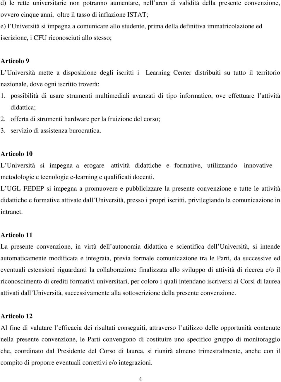 tutto il territorio nazionale, dove ogni iscritto troverà: 1. possibilità di usare strumenti multimediali avanzati di tipo informatico, ove effettuare l attività didattica; 2.