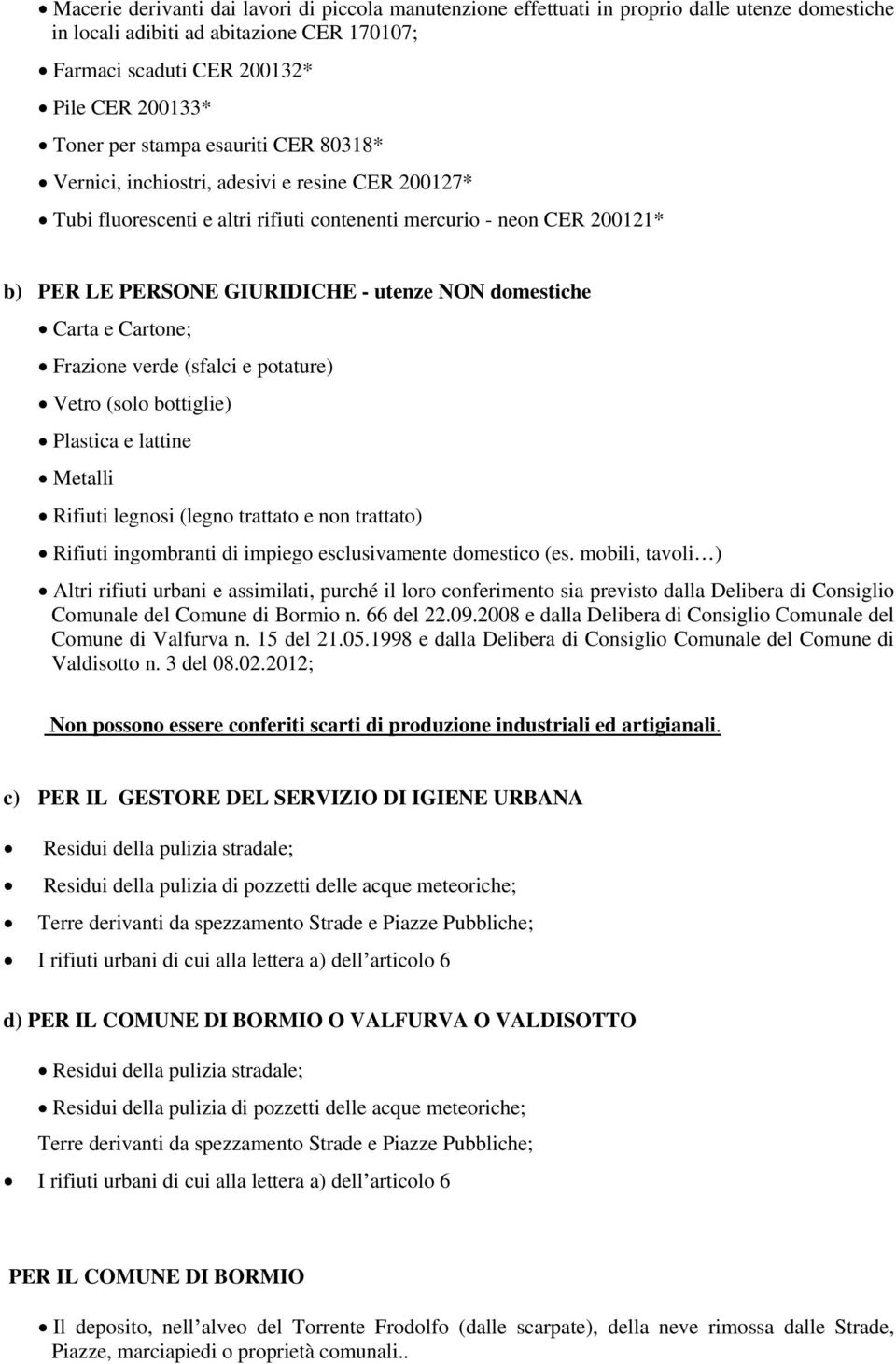 domestiche Carta e Cartone; Frazione verde (sfalci e potature) Vetro (solo bottiglie) Plastica e lattine Metalli Rifiuti legnosi (legno trattato e non trattato) Rifiuti ingombranti di impiego