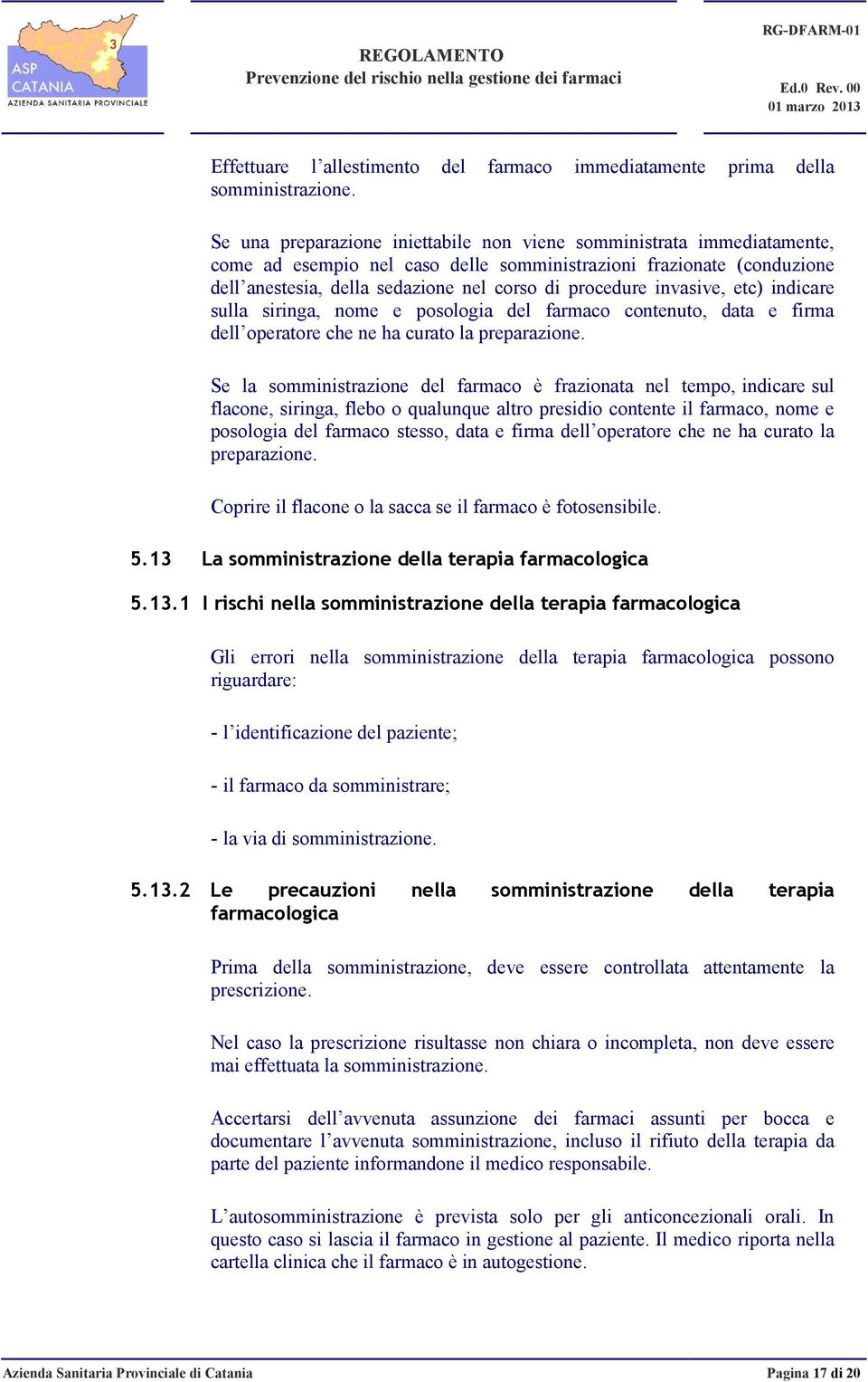 invasive, etc) indicare sulla siringa, nome e posologia del farmaco contenuto, data e firma dell operatore che ne ha curato la preparazione.