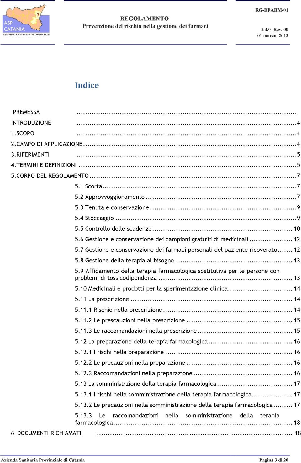 7 Gestione e conservazione dei farmaci personali del paziente ricoverato... 12 5.8 Gestione della terapia al bisogno... 13 5.