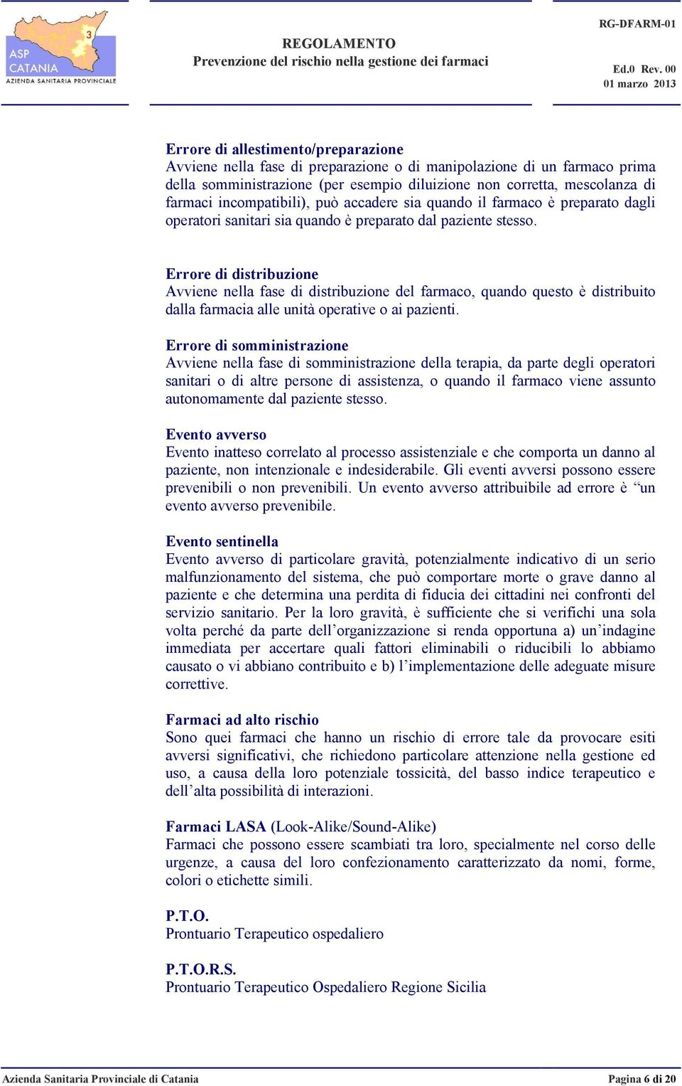 Errore di distribuzione Avviene nella fase di distribuzione del farmaco, quando questo è distribuito dalla farmacia alle unità operative o ai pazienti.