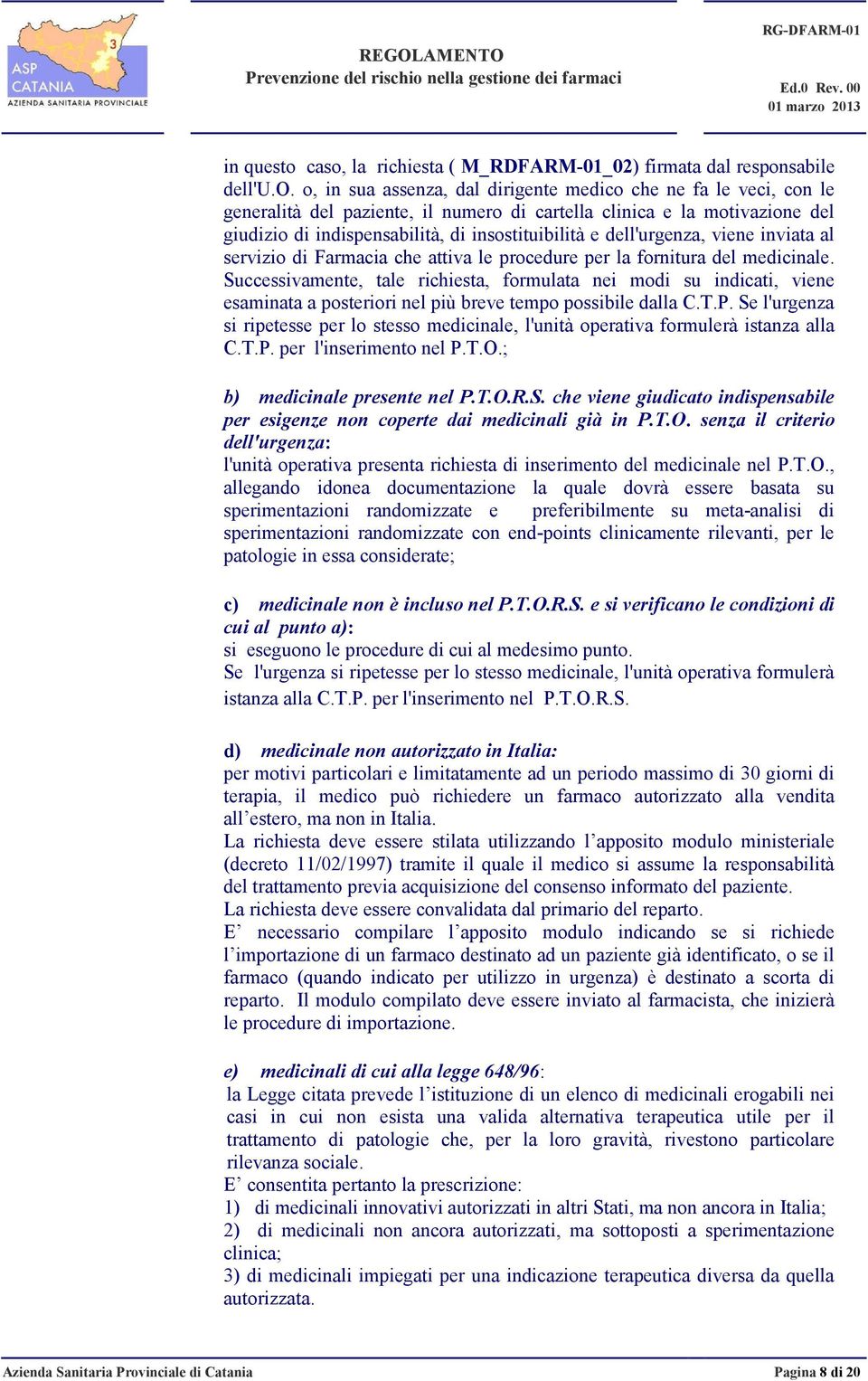 motivazione del giudizio di indispensabilità, di insostituibilità e dell'urgenza, viene inviata al servizio di Farmacia che attiva le procedure per la fornitura del medicinale.