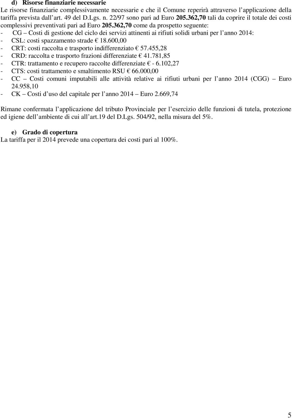 362,70 come da prospetto seguente: - CG Costi di gestione del ciclo dei servizi attinenti ai rifiuti solidi urbani per l anno 2014: - CSL: costi spazzamento strade 18.