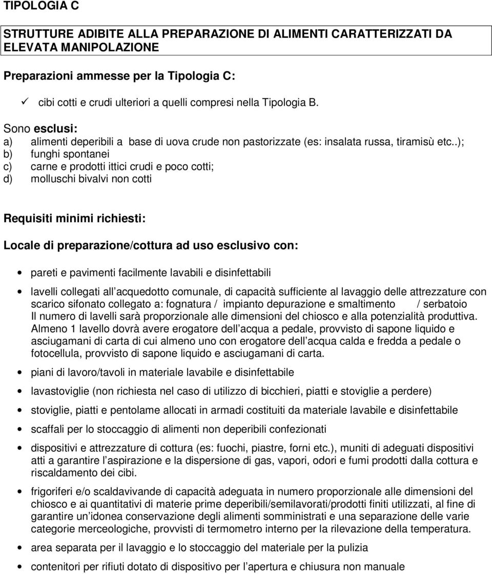 .); b) funghi spontanei c) carne e prodotti ittici crudi e poco cotti; d) molluschi bivalvi non cotti Requisiti minimi richiesti: Locale di preparazione/cottura ad uso esclusivo con: pareti e