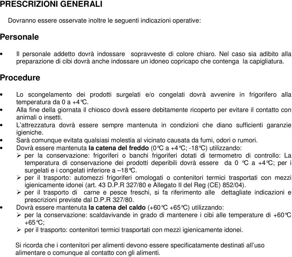 Procedure Lo scongelamento dei prodotti surgelati e/o congelati dovrà avvenire in frigorifero alla temperatura da 0 a +4 C.