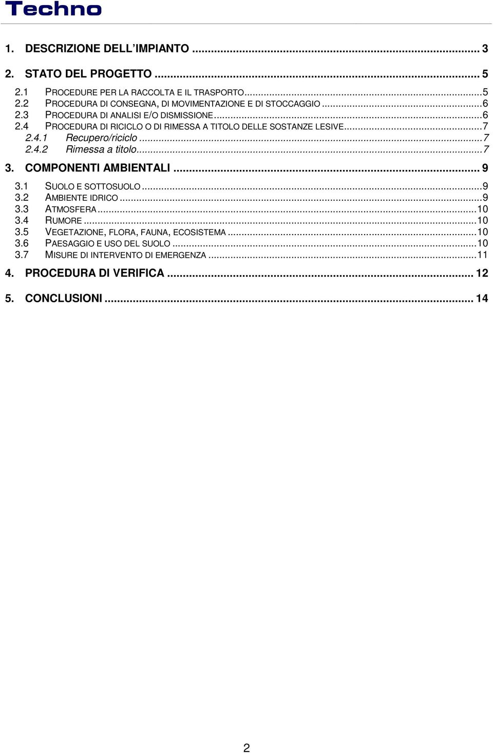 ..7 3. COMPONENTI AMBIENTALI... 9 3.1 SUOLO E SOTTOSUOLO...9 3.2 AMBIENTE IDRICO...9 3.3 ATMOSFERA...10 3.4 RUMORE...10 3.5 VEGETAZIONE, FLORA, FAUNA, ECOSISTEMA.