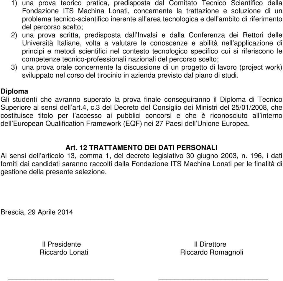 conoscenze e abilità nell applicazione di principi e metodi scientifici nel contesto tecnologico specifico cui si riferiscono le competenze tecnico-professionali nazionali del percorso scelto; 3) una