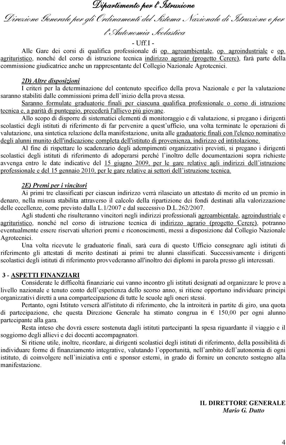 2D) Altre disposizioni I criteri per la determinazione del contenuto specifico della prova Nazionale e per la valutazione saranno stabiliti dalle commissioni prima dell inizio della prova stessa.