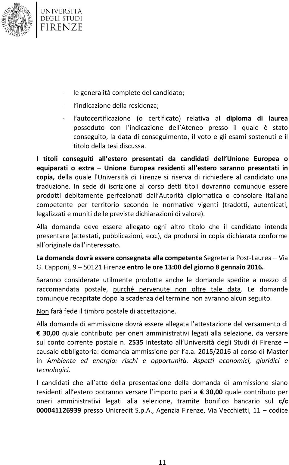 I titli cnseguiti all ester presentati da candidati dell Unine Eurpea equiparati extra Unine Eurpea residenti all ester sarann presentati in cpia, della quale l'università di Firenze si riserva di