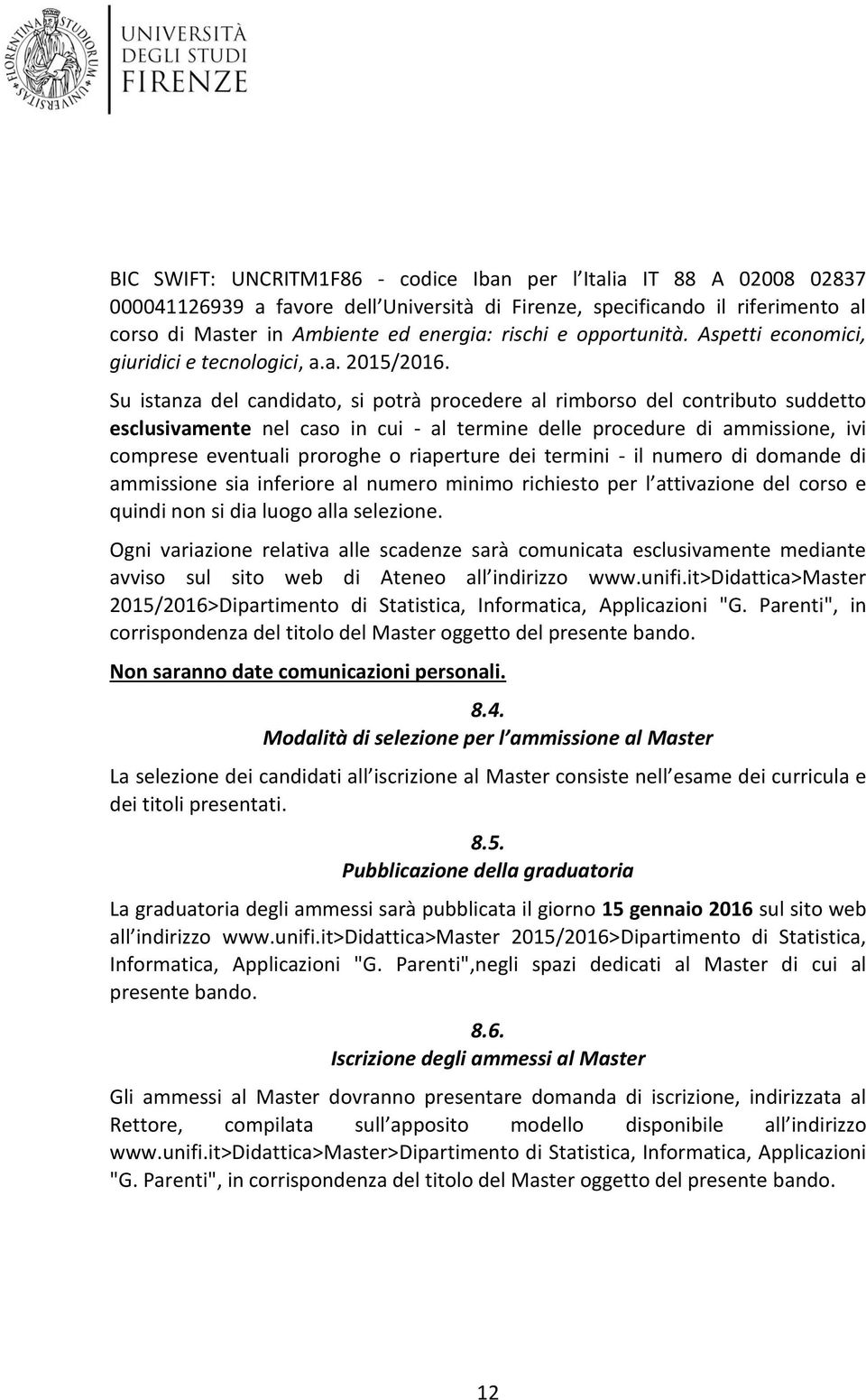 Su istanza del candidat, si ptrà prcedere al rimbrs del cntribut suddett esclusivamente nel cas in cui - al termine delle prcedure di ammissine, ivi cmprese eventuali prrghe riaperture dei termini -