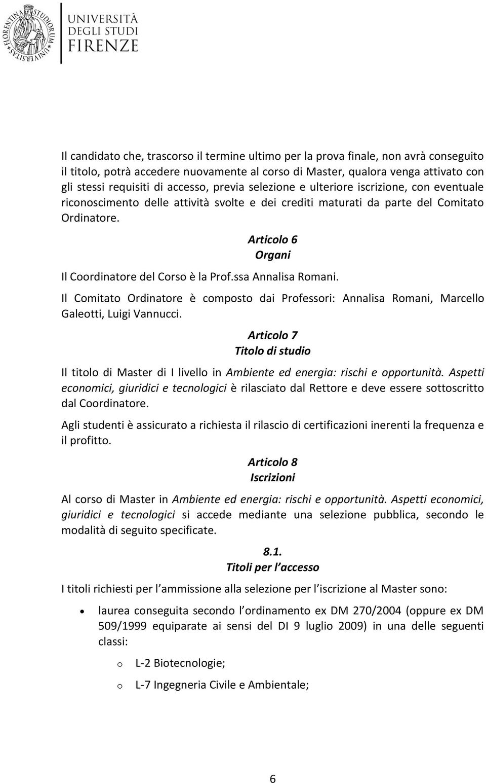 Il Cmitat Ordinatre è cmpst dai Prfessri: Annalisa Rmani, Marcell Galetti, Luigi Vannucci. Articl 7 Titl di studi Il titl di Master di I livell in Ambiente ed energia: rischi e pprtunità.