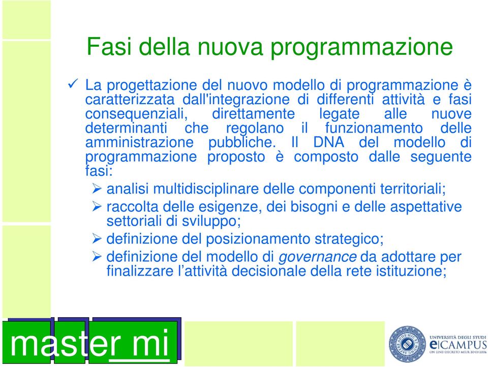 Il DNA del modello di programmazione proposto è composto dalle seguente fasi: analisi multidisciplinare delle componenti territoriali; raccolta delle esigenze,