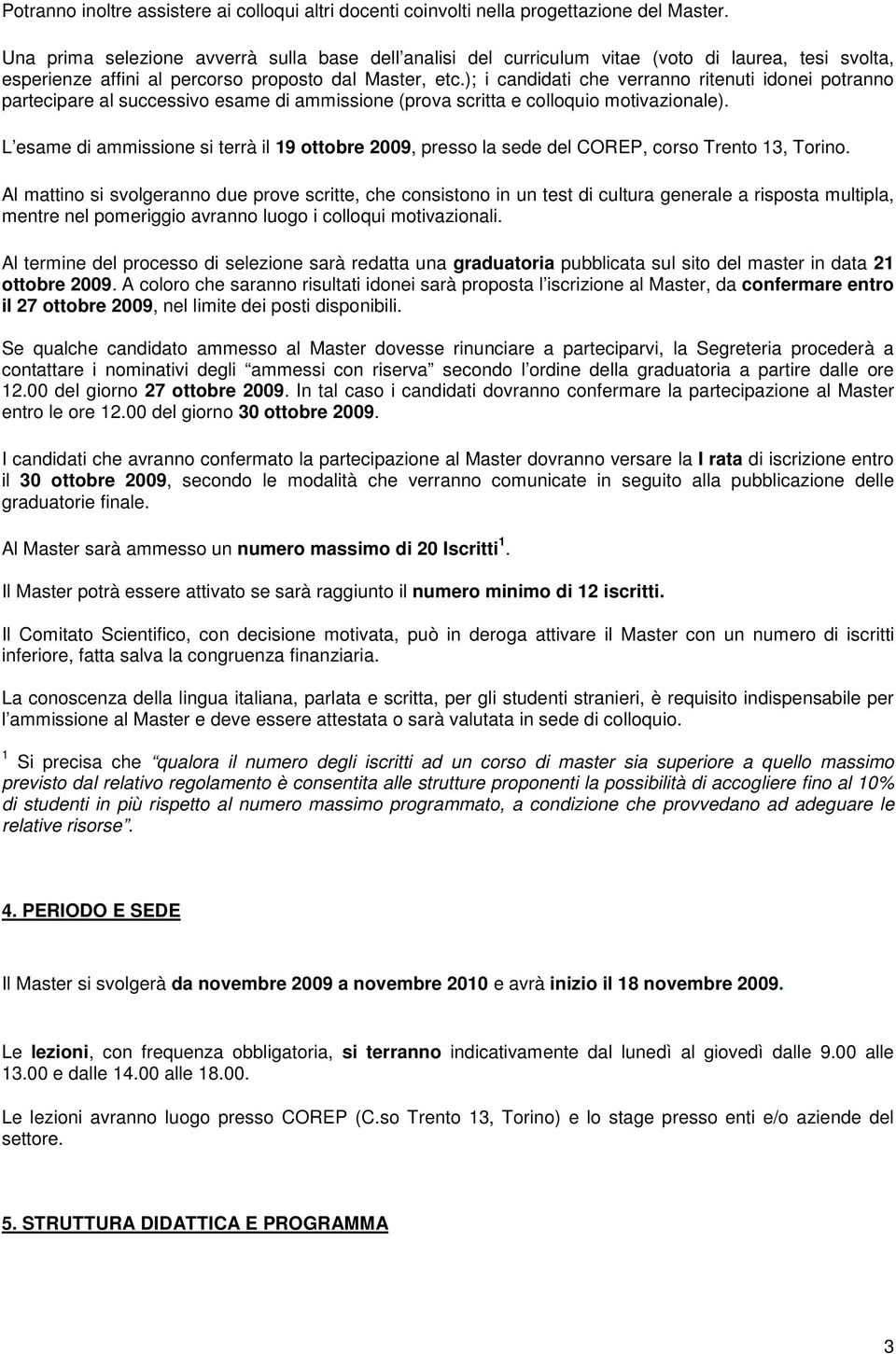 ); i candidati che verrann ritenuti idnei ptrann partecipare al successiv esame di ammissine (prva scritta e cllqui mtivazinale).