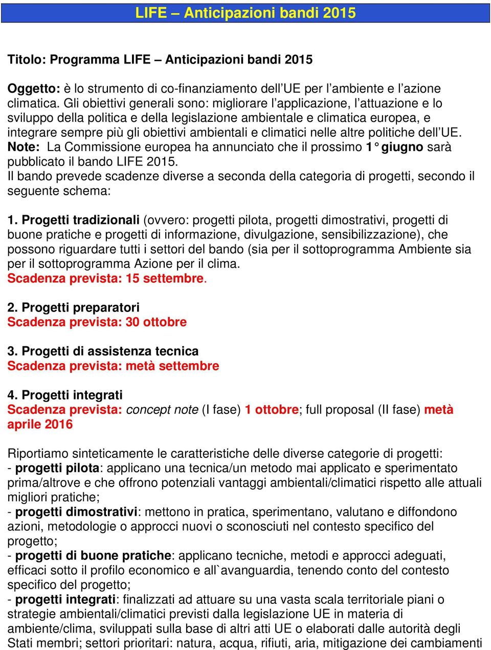 e climatici nelle altre politiche dell UE. Note: La Commissione europea ha annunciato che il prossimo 1 giugno sarà pubblicato il bando LIFE 2015.