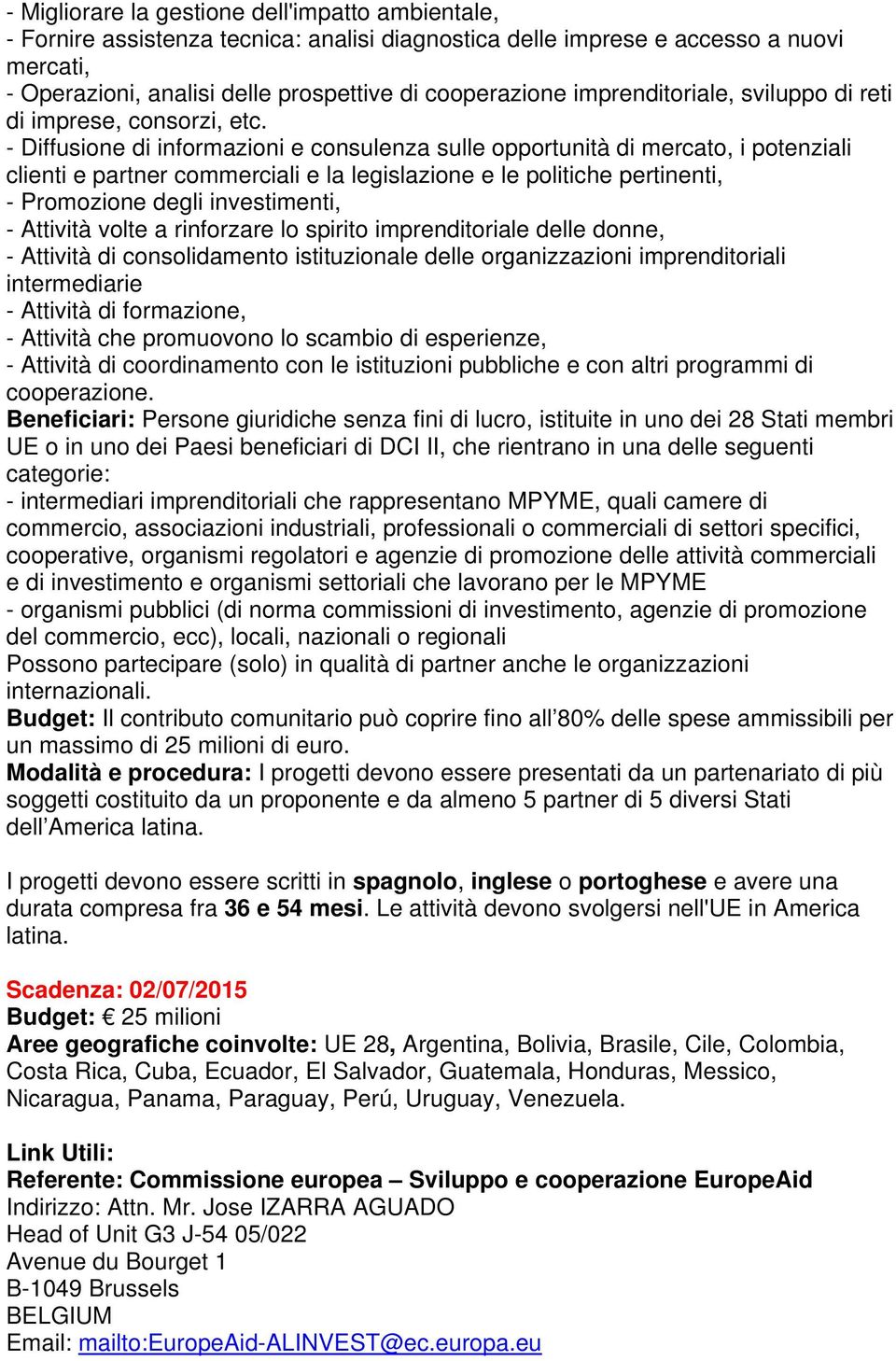 - Diffusione di informazioni e consulenza sulle opportunità di mercato, i potenziali clienti e partner commerciali e la legislazione e le politiche pertinenti, - Promozione degli investimenti, -