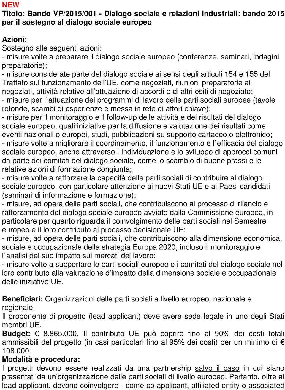 negoziati, riunioni preparatorie ai negoziati, attività relative all attuazione di accordi e di altri esiti di negoziato; - misure per l`attuazione dei programmi di lavoro delle parti sociali europee