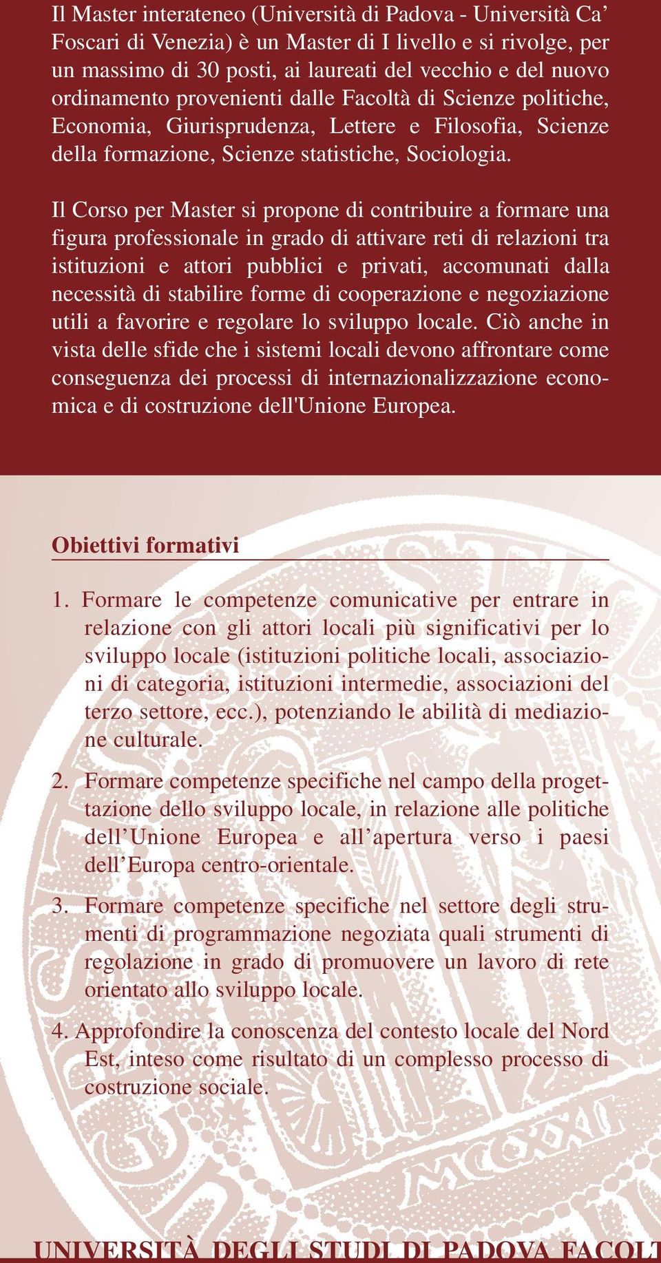 Il Corso per Master si propone di contribuire a formare una figura professionale in grado di attivare reti di relazioni tra istituzioni e attori pubblici e privati, accomunati dalla necessità di