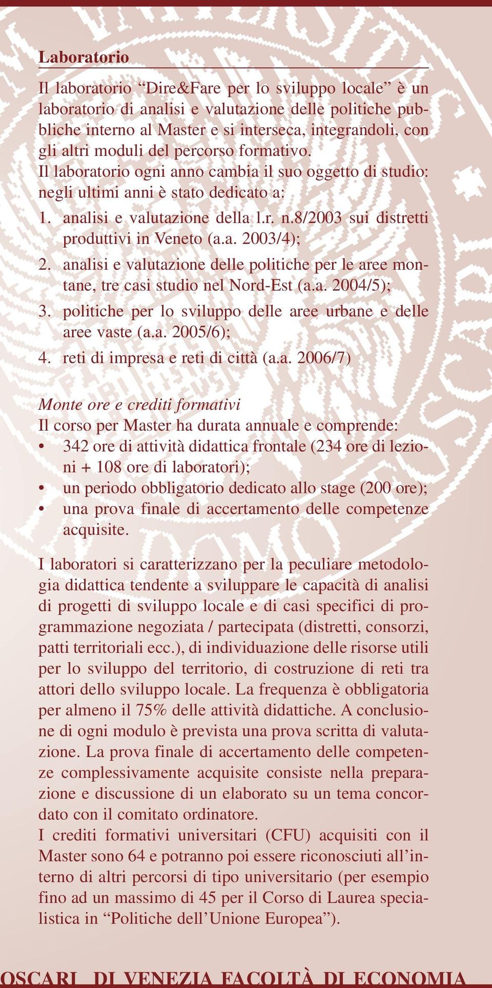 a. 2003/4); 2. analisi e valutazione delle politiche per le aree montane, tre casi studio nel Nord-Est (a.a. 2004/5); 3. politiche per lo sviluppo delle aree urbane e delle aree vaste (a.a. 2005/6); 4.