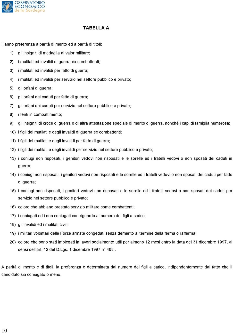 nel settore pubblico e privato; 8) i feriti in combattimento; 9) gli insigniti di croce di guerra o di altra attestazione speciale di merito di guerra, nonché i capi di famiglia numerosa; 10) i figli