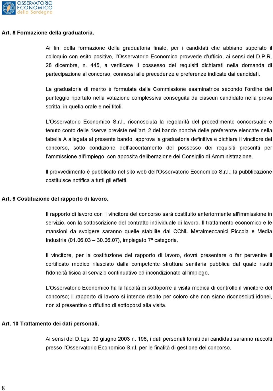 28 dicembre, n. 445, a verificare il possesso dei requisiti dichiarati nella domanda di partecipazione al concorso, connessi alle precedenze e preferenze indicate dai candidati.