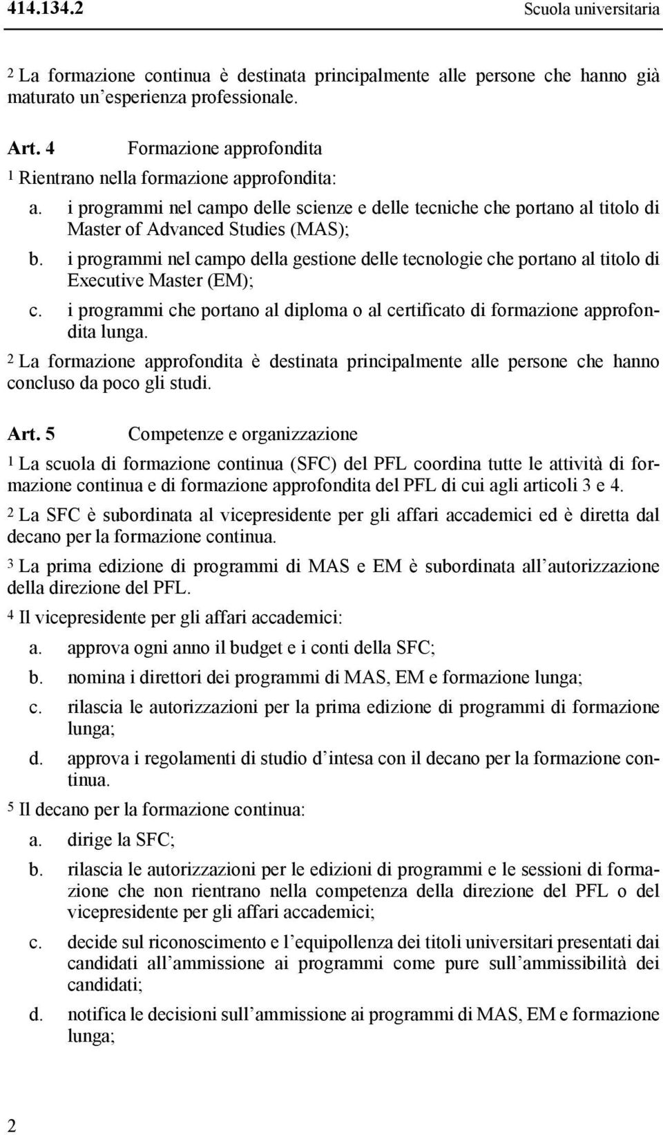 i programmi nel campo della gestione delle tecnologie che portano al titolo di Executive Master (EM); c. i programmi che portano al diploma o al certificato di formazione approfondita lunga.