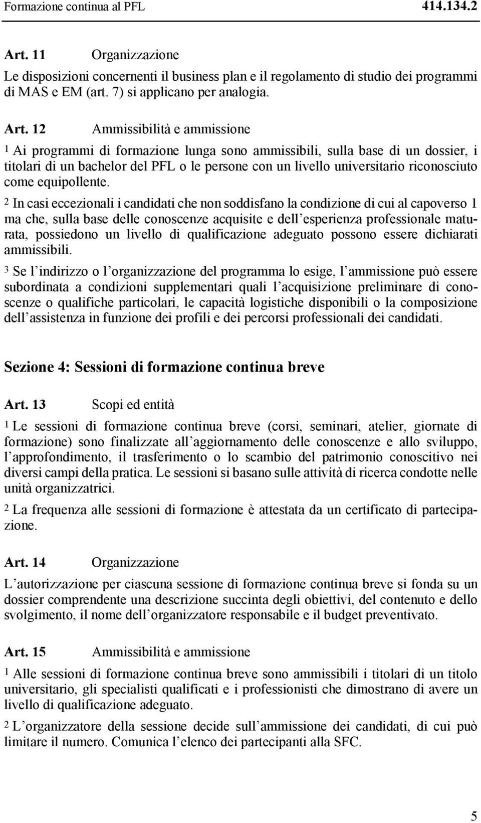 12 Ammissibilità e ammissione 1 Ai programmi di formazione lunga sono ammissibili, sulla base di un dossier, i titolari di un bachelor del PFL o le persone con un livello universitario riconosciuto