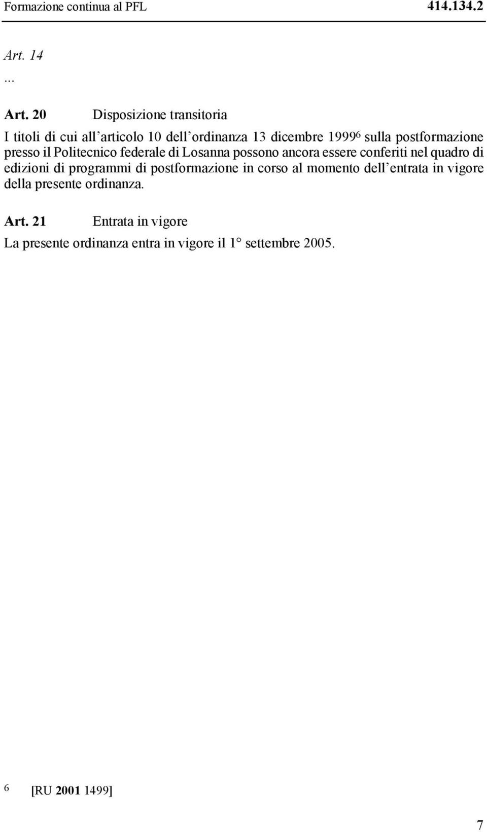 20 Disposizione transitoria I titoli di cui all articolo 10 dell ordinanza 13 dicembre 1999 6 sulla postformazione