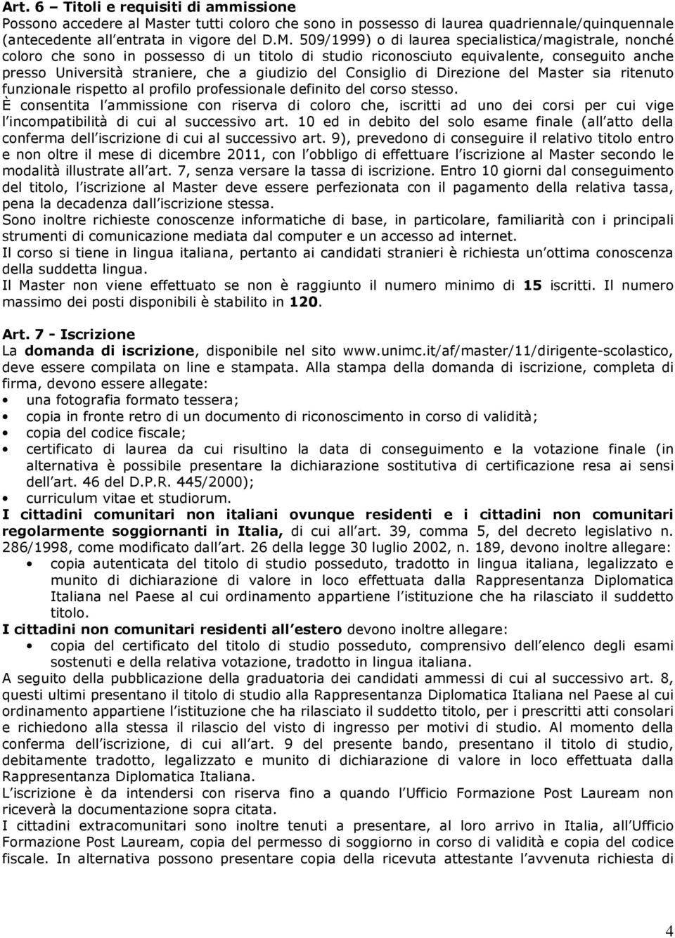 509/1999) o di laurea specialistica/magistrale, nonché coloro che sono in possesso di un titolo di studio riconosciuto equivalente, conseguito anche presso Università straniere, che a giudizio del