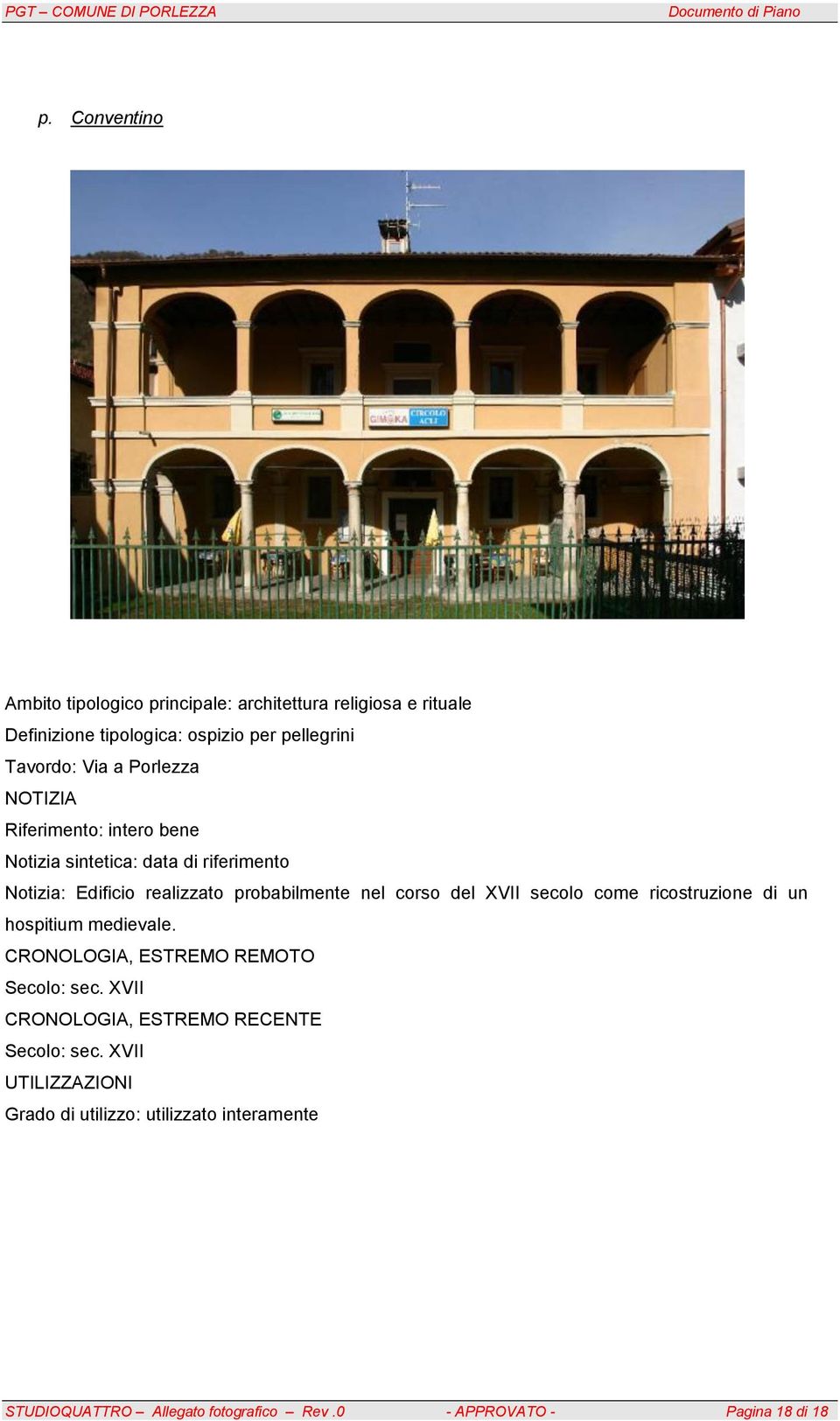 probabilmente nel corso del XVII secolo come ricostruzione di un hospitium medievale. Secolo: sec.