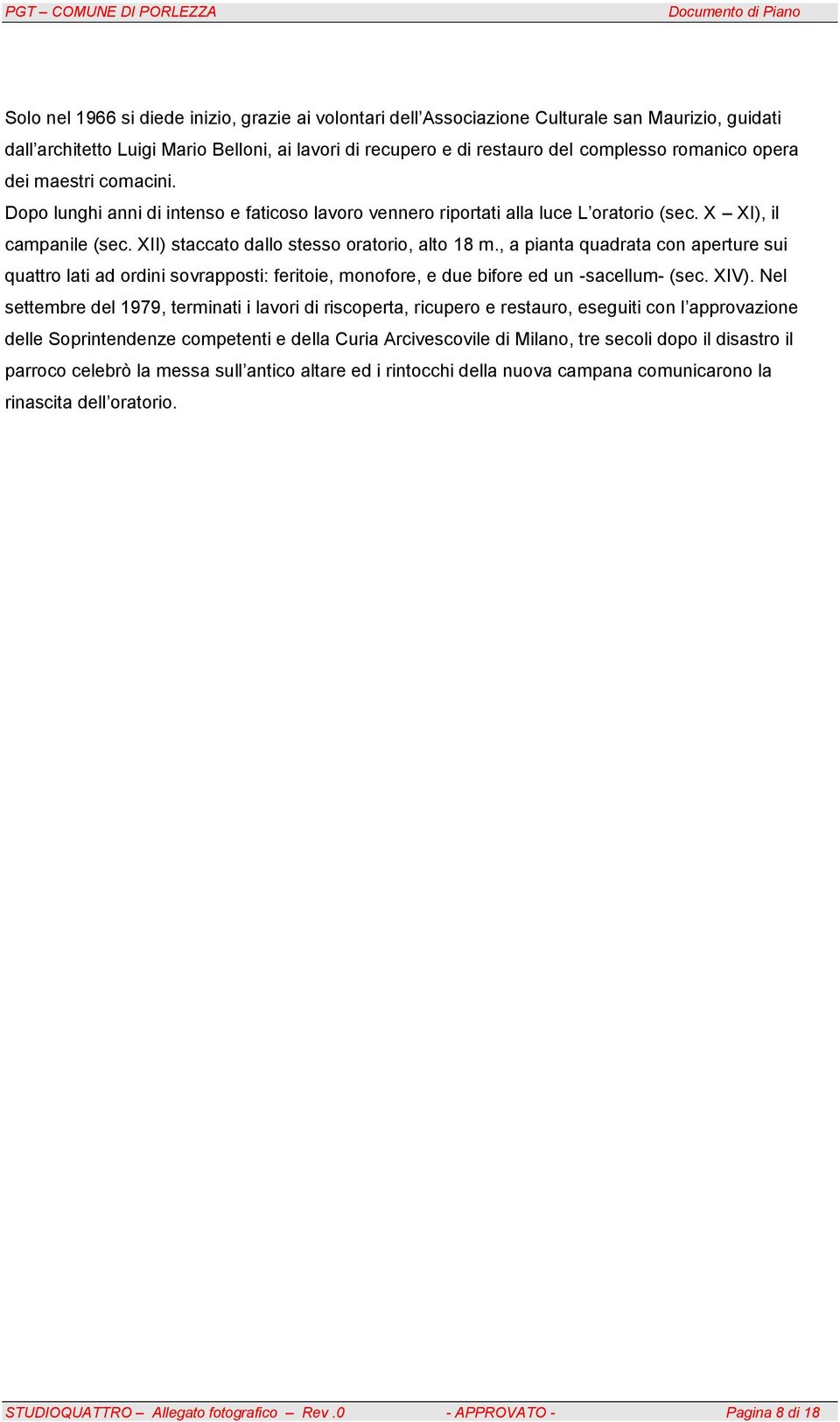 , a pianta quadrata con aperture sui quattro lati ad ordini sovrapposti: feritoie, monofore, e due bifore ed un -sacellum- (sec. XIV).