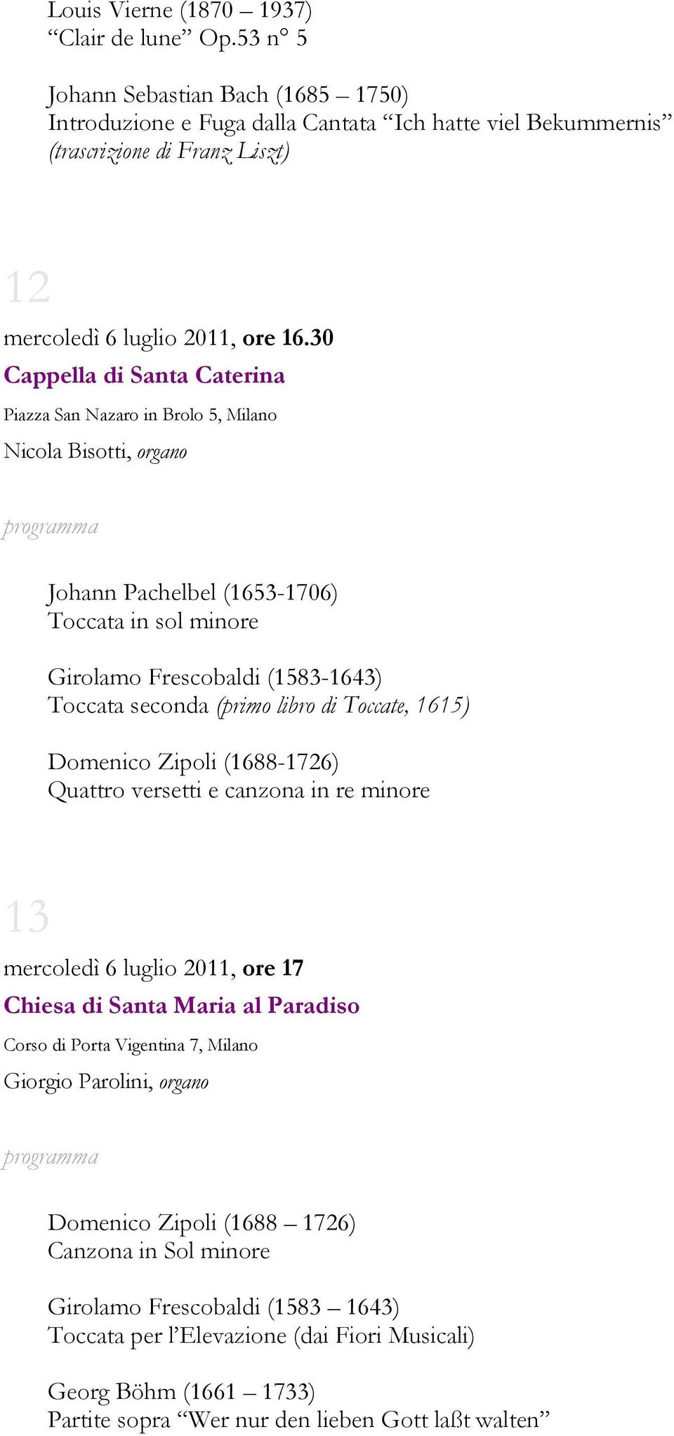 30 Cappella di Santa Caterina Piazza San Nazaro in Brolo 5, Milano Nicola Bisotti, organo Johann Pachelbel (1653-1706) Toccata in sol minore Girolamo Frescobaldi (1583-1643) Toccata seconda (primo