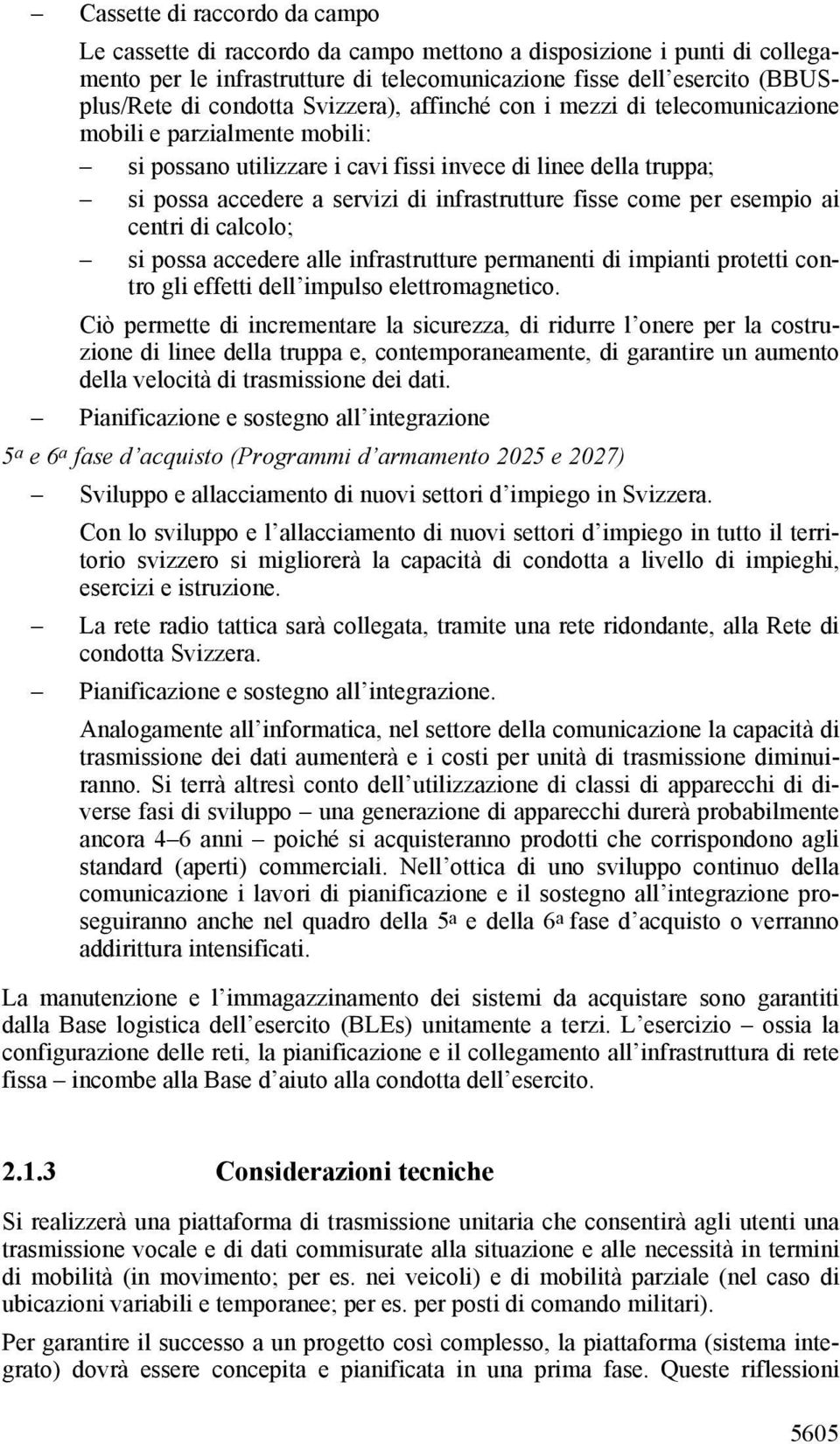 come per esempio ai centri di calcolo; si possa accedere alle infrastrutture permanenti di impianti protetti contro gli effetti dell impulso elettromagnetico.