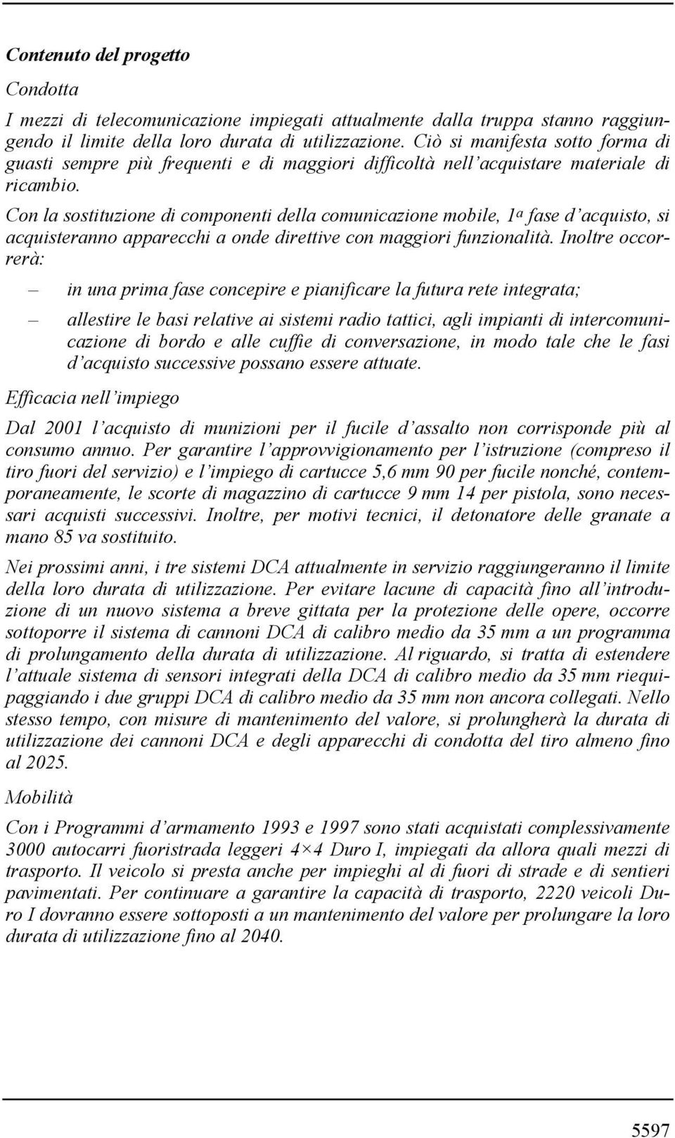 Con la sostituzione di componenti della comunicazione mobile, 1 a fase d acquisto, si acquisteranno apparecchi a onde direttive con maggiori funzionalità.