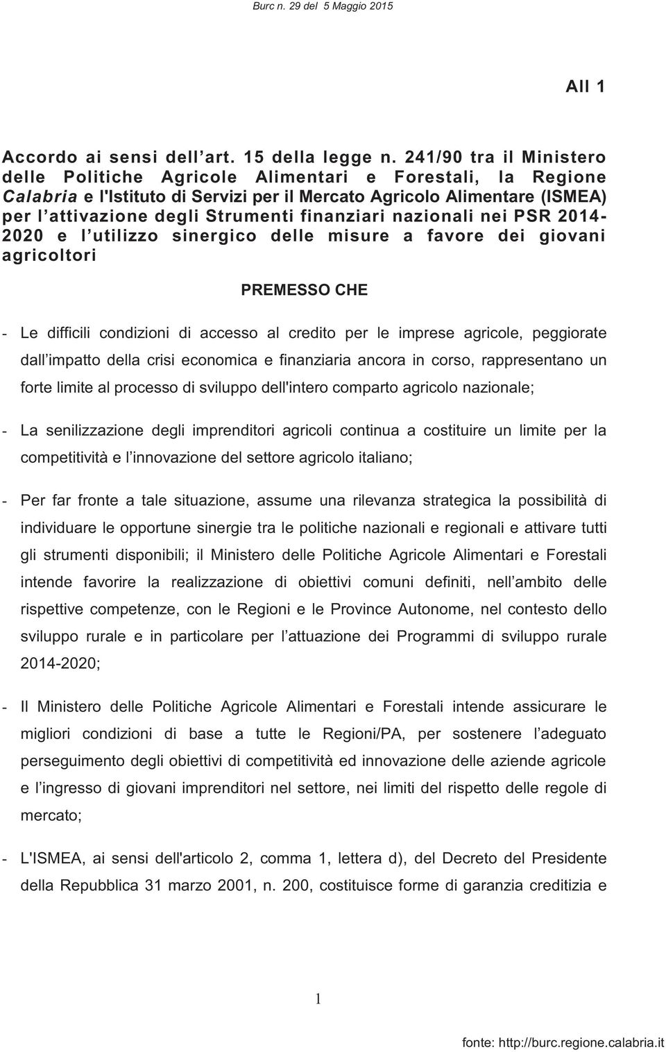 finanziari nazionali nei PSR 2014-2020 e l utilizzo sinergico delle misure a favore dei giovani agricoltori PREMESSO CHE - Le difficili condizioni di accesso al credito per le imprese agricole,