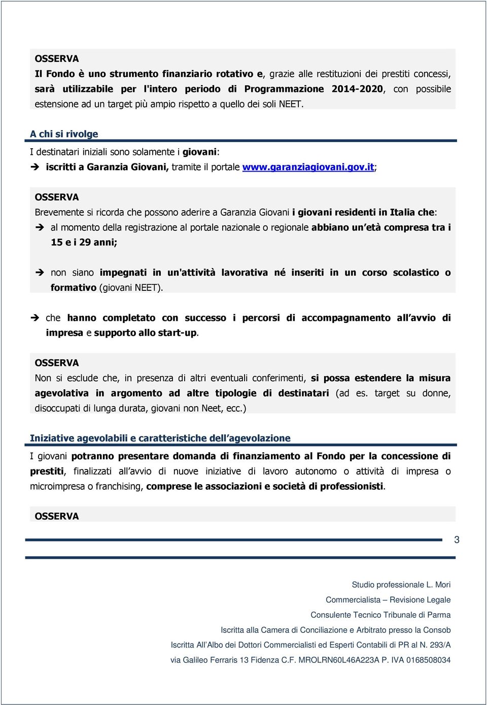 it; Brevemente si ricorda che possono aderire a Garanzia Giovani i giovani residenti in Italia che: al momento della registrazione al portale nazionale o regionale abbiano un età compresa tra i 15 e