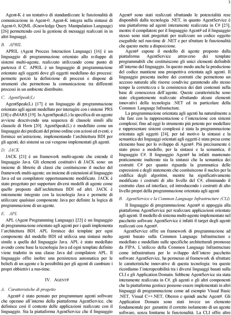 APRIL APRIL (Agent Process Interaction Language) [16] è un linguaggio di programmazione orientato allo sviluppo di sistemi multi-agente, realizzato utilizzando come punto di partenza il C.