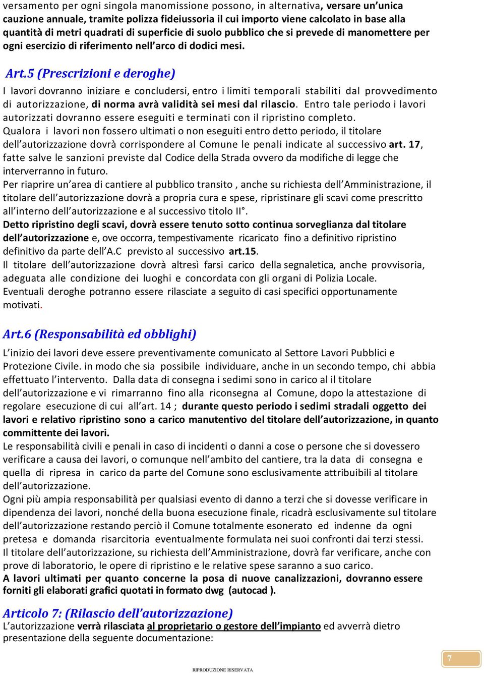 5 (Prescrizioni e deroghe) I Iavori dovranno iniziare e concludersi, entro i limiti temporali stabiliti dal provvedimento di autorizzazione, di norma avrà validità sei mesi dal rilascio.