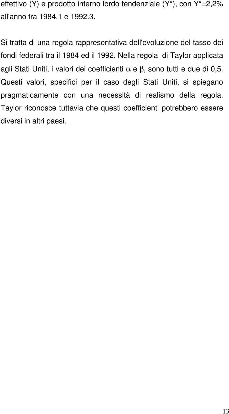 Nella regola di Taylor applicaa agli Sai Unii, i valori dei coefficieni α e β, sono ui e due di 0,5.