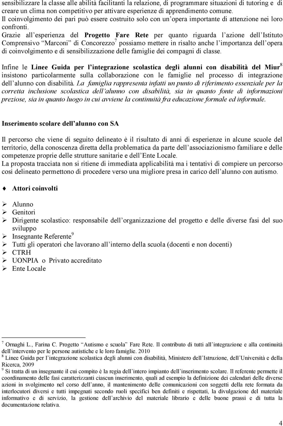 Grazie all esperienza del Progetto Fare Rete per quanto riguarda l azione dell Istituto Comprensivo Marconi di Concorezzo 7 possiamo mettere in risalto anche l importanza dell opera di coinvolgimento