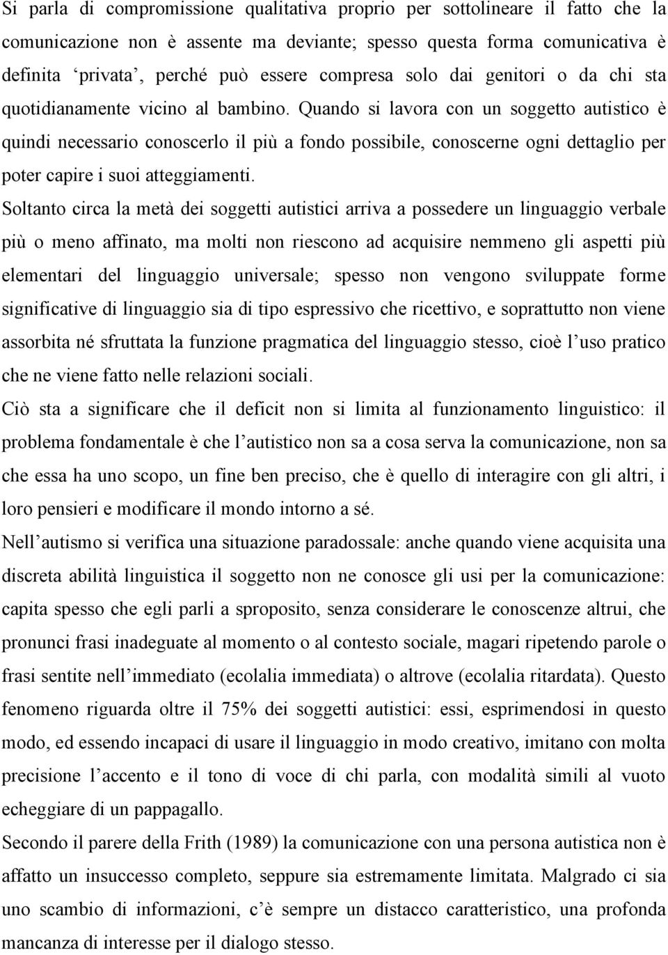 Quando si lavora con un soggetto autistico è quindi necessario conoscerlo il più a fondo possibile, conoscerne ogni dettaglio per poter capire i suoi atteggiamenti.