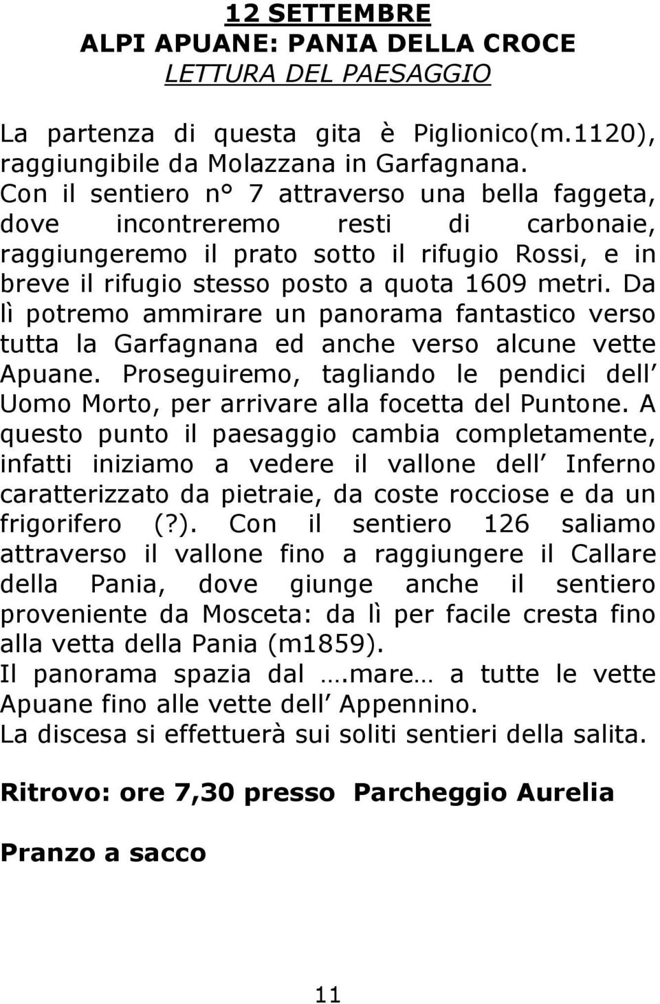 Da lì potremo ammirare un panorama fantastico verso tutta la Garfagnana ed anche verso alcune vette Apuane. Proseguiremo, tagliando le pendici dell Uomo Morto, per arrivare alla focetta del Puntone.