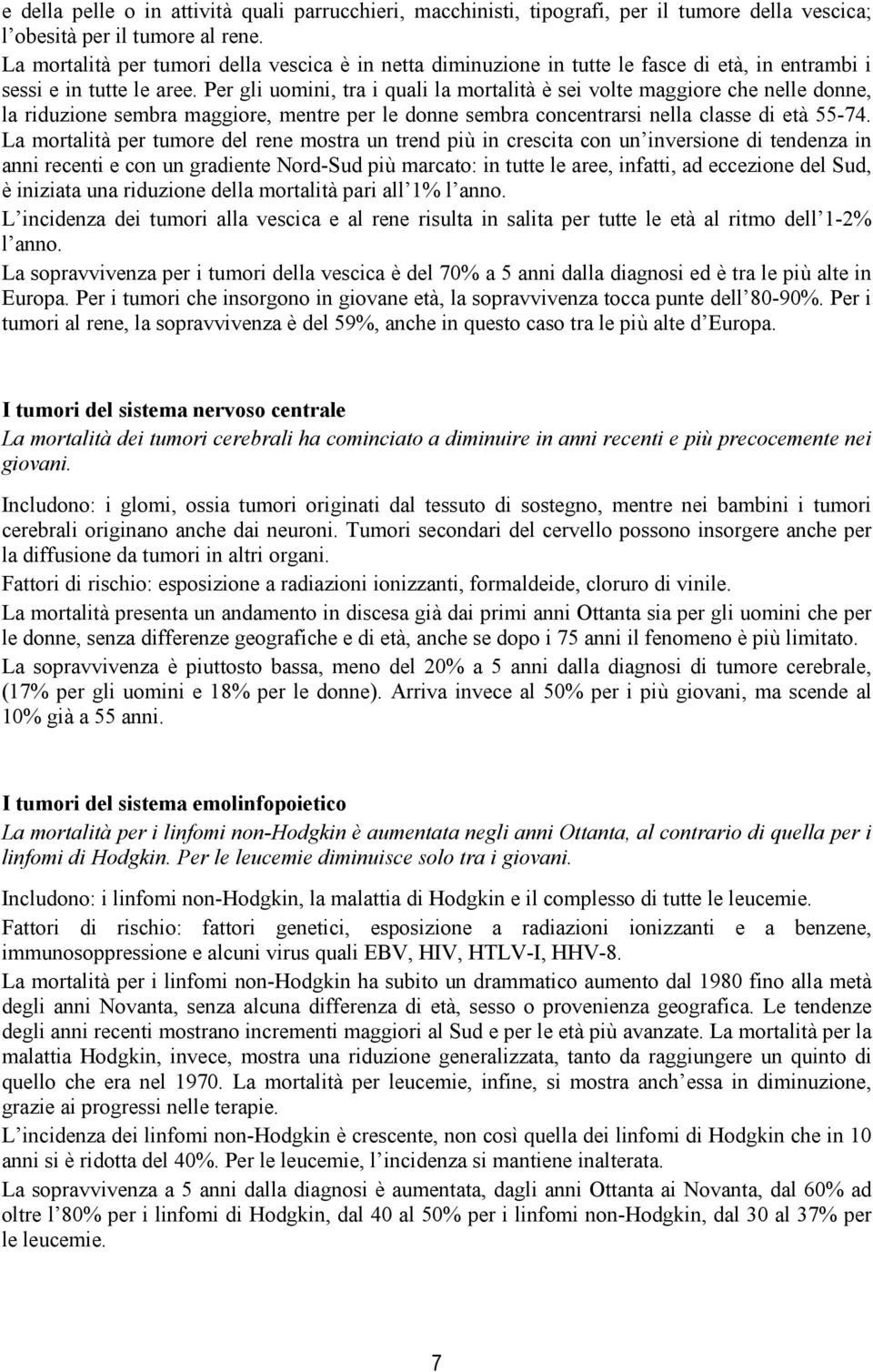 Per gli uomini, tra i quali la mortalità è sei volte maggiore che nelle donne, la riduzione sembra maggiore, mentre per le donne sembra concentrarsi nella classe di età 55-74.