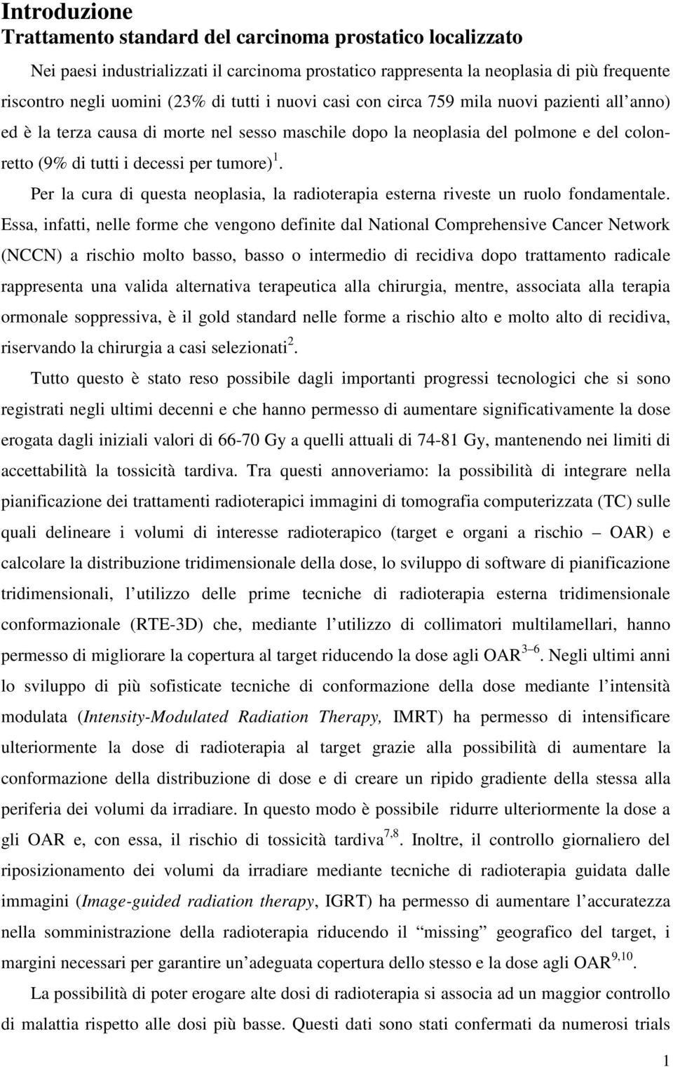 Per la cura di questa neoplasia, la radioterapia esterna riveste un ruolo fondamentale.