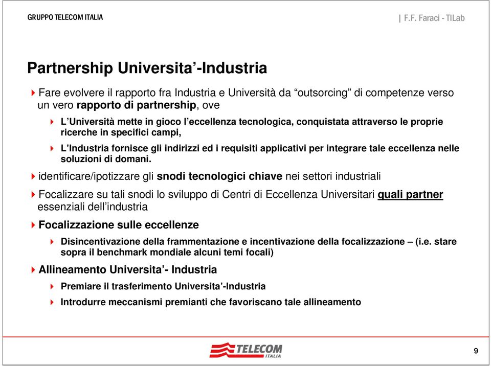 identificare/ipotizzare gli snodi tecnologici chiave nei settori industriali Focalizzare su tali snodi lo sviluppo di Centri di Eccellenza Universitari quali partner essenziali dell industria