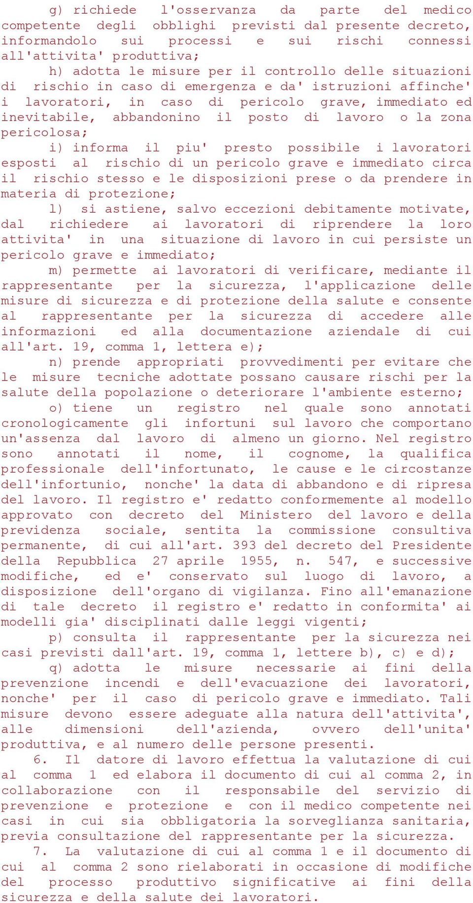 pericolosa; i) informa il piu' presto possibile i lavoratori esposti al rischio di un pericolo grave e immediato circa il rischio stesso e le disposizioni prese o da prendere in materia di