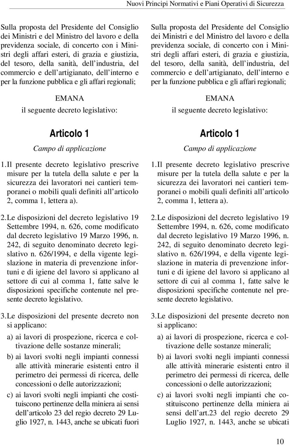 Il presente decreto legislativo prescrive misure per la tutela della salute e per la sicurezza dei lavoratori nei cantieri temporanei o mobili quali definiti all articolo 2,